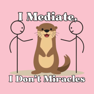 I Mediate, I Don’t Miracles T-Shirt