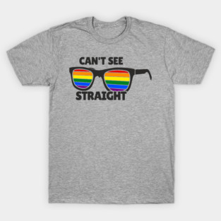 Can't See Straight Rainbow LGBT Sass Pride T-Shirt