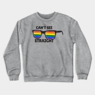 Can't See Straight Rainbow LGBT Sass Pride Crewneck Sweatshirt