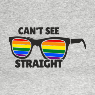 Can't See Straight Rainbow LGBT Sass Pride T-Shirt