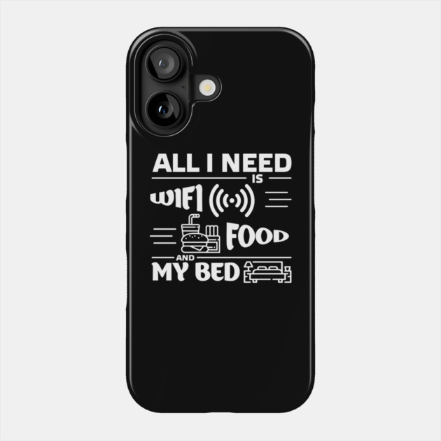 All I Need is Wi-Fi Food and My Bed Lazy Life Essentials Phone Case by Anticorporati