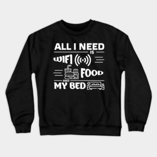 All I Need is Wi-Fi Food and My Bed Lazy Life Essentials Crewneck Sweatshirt