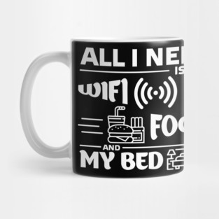 All I Need is Wi-Fi Food and My Bed Lazy Life Essentials Mug