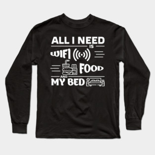 All I Need is Wi-Fi Food and My Bed Lazy Life Essentials Long Sleeve T-Shirt