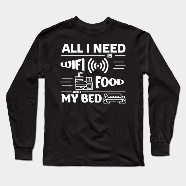 All I Need is Wi-Fi Food and My Bed Lazy Life Essentials Long Sleeve T-Shirt by Anticorporati