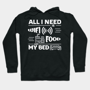 All I Need is Wi-Fi Food and My Bed Lazy Life Essentials Hoodie
