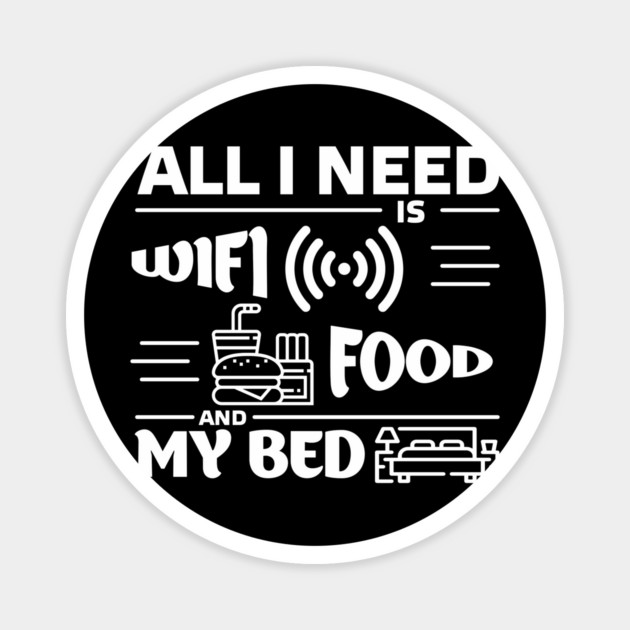 All I Need is Wi-Fi Food and My Bed Lazy Life Essentials Magnet by Anticorporati