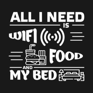 All I Need is Wi-Fi Food and My Bed Lazy Life Essentials T-Shirt