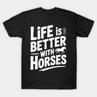 Life is Better with Horses T-Shirt