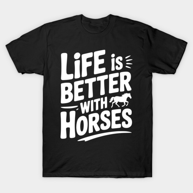 Life is Better with Horses T-Shirt by Frank Ring