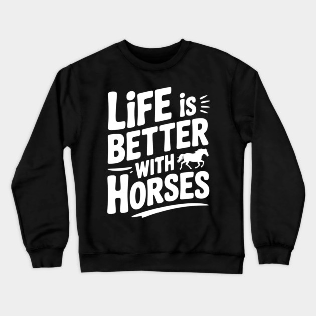 Life is Better with Horses Crewneck Sweatshirt by Frank Ring