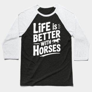 Life is Better with Horses Baseball T-Shirt