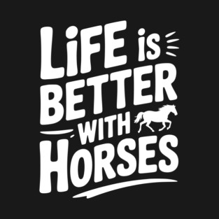 Life is Better with Horses T-Shirt