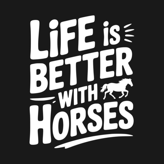 Life is Better with Horses by Frank Ring