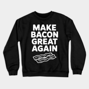 Make Bacon Great Again Crewneck Sweatshirt