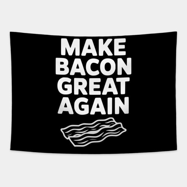 Make Bacon Great Again Tapestry by Frank Ring