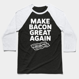 Make Bacon Great Again Baseball T-Shirt