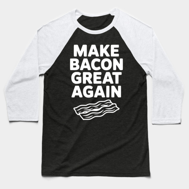 Make Bacon Great Again Baseball T-Shirt by Frank Ring
