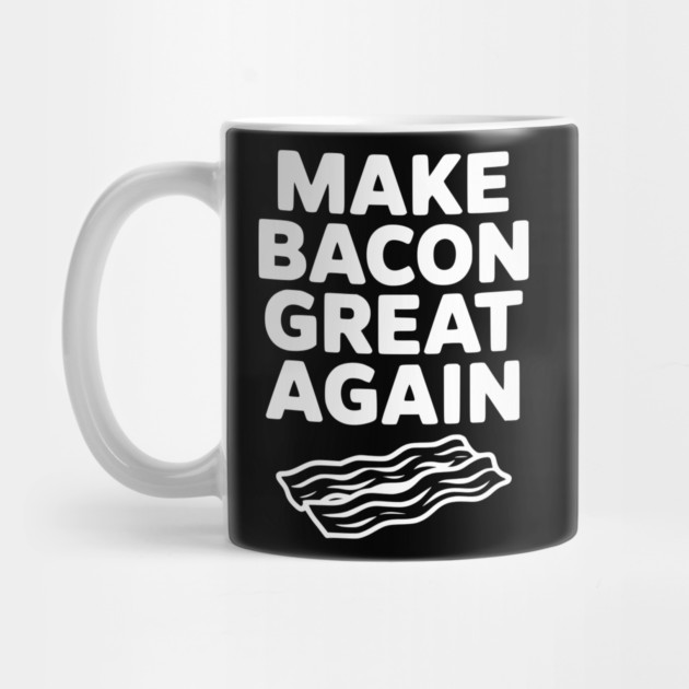 Make Bacon Great Again by Frank Ring