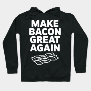 Make Bacon Great Again Hoodie