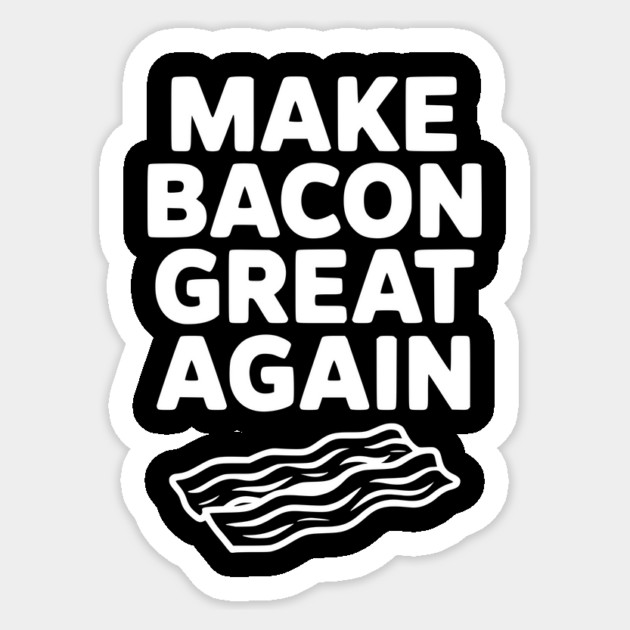 Make Bacon Great Again Sticker by Frank Ring