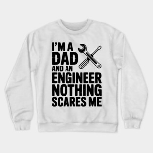 I’m a Dad and an Engineer Nothing Scares Me Crewneck Sweatshirt