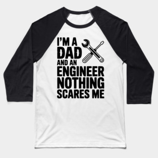 I’m a Dad and an Engineer Nothing Scares Me Baseball T-Shirt