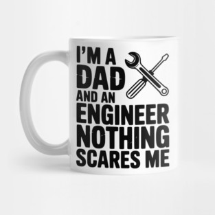 I’m a Dad and an Engineer Nothing Scares Me Mug