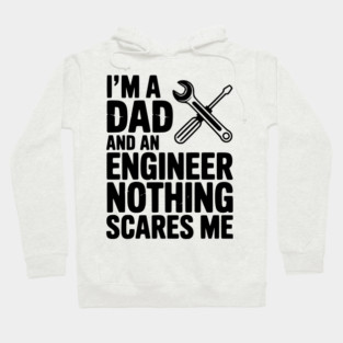I’m a Dad and an Engineer Nothing Scares Me Hoodie