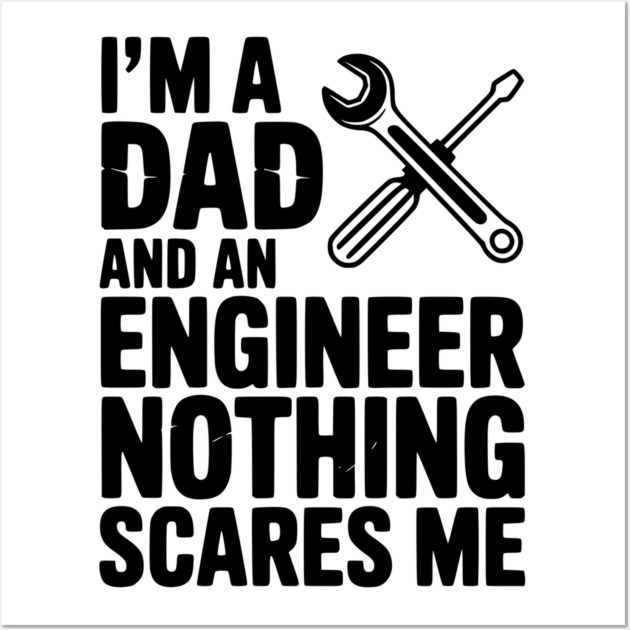 I’m a Dad and an Engineer Nothing Scares Me Wall Art by Frank Ring