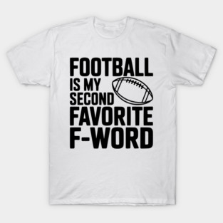 Football is my Second Favorite F-Word T-Shirt