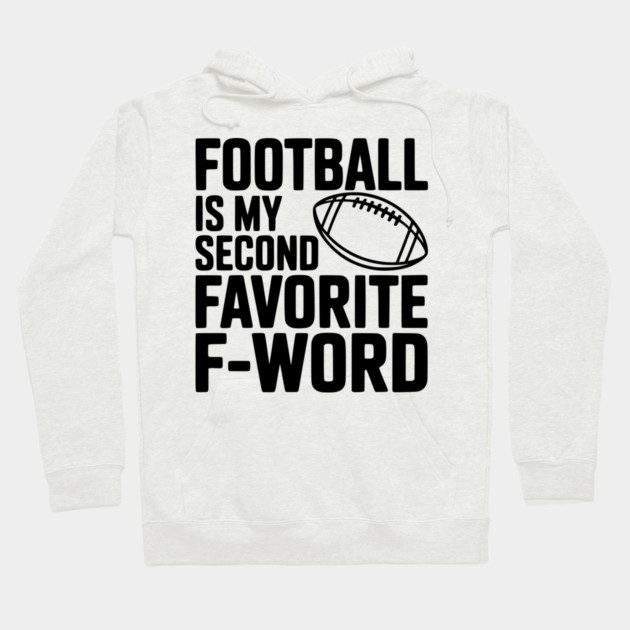 Football is my Second Favorite F-Word Hoodie by Frank Ring