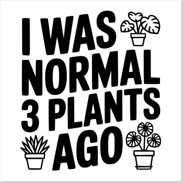 I Was Normal 3 Plants Ago Wall Art by Frank Ring
