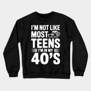 I’m Not Like Most Teens I’m in my 40’s Crewneck Sweatshirt