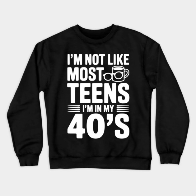 I’m Not Like Most Teens I’m in my 40’s Crewneck Sweatshirt by Frank Ring