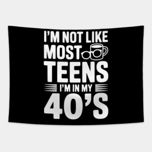I’m Not Like Most Teens I’m in my 40’s Tapestry