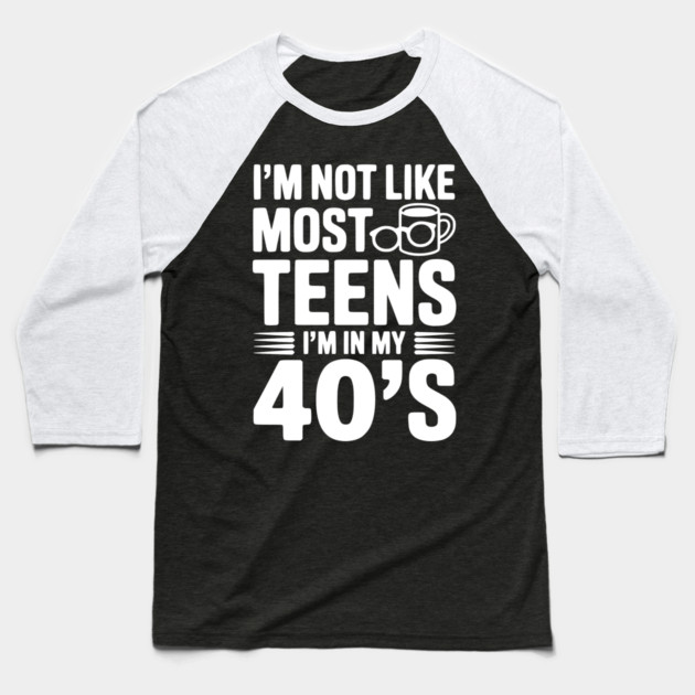 I’m Not Like Most Teens I’m in my 40’s Baseball T-Shirt by Frank Ring