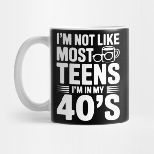 I’m Not Like Most Teens I’m in my 40’s Mug