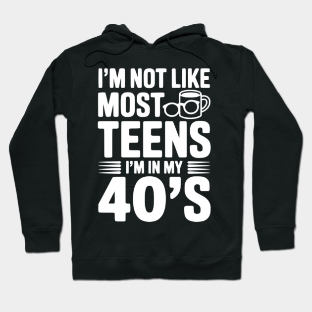 I’m Not Like Most Teens I’m in my 40’s Hoodie by Frank Ring
