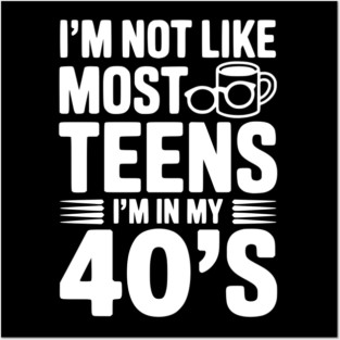 I’m Not Like Most Teens I’m in my 40’s Posters and Art
