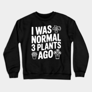 I Was Normal 3 Plants Ago Crewneck Sweatshirt