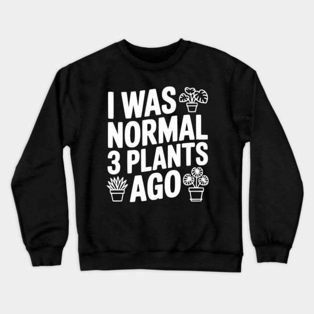 I Was Normal 3 Plants Ago Crewneck Sweatshirt by Frank Ring