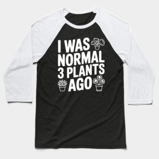 I Was Normal 3 Plants Ago Baseball T-Shirt