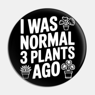 I Was Normal 3 Plants Ago Pin