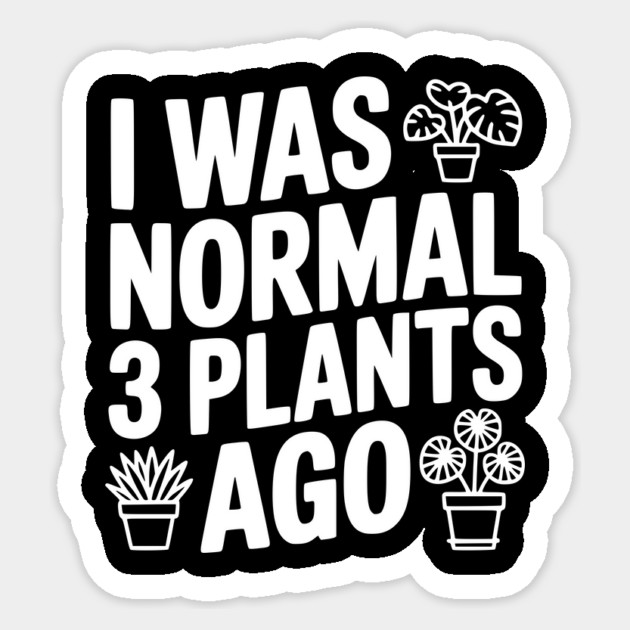 I Was Normal 3 Plants Ago Sticker by Frank Ring