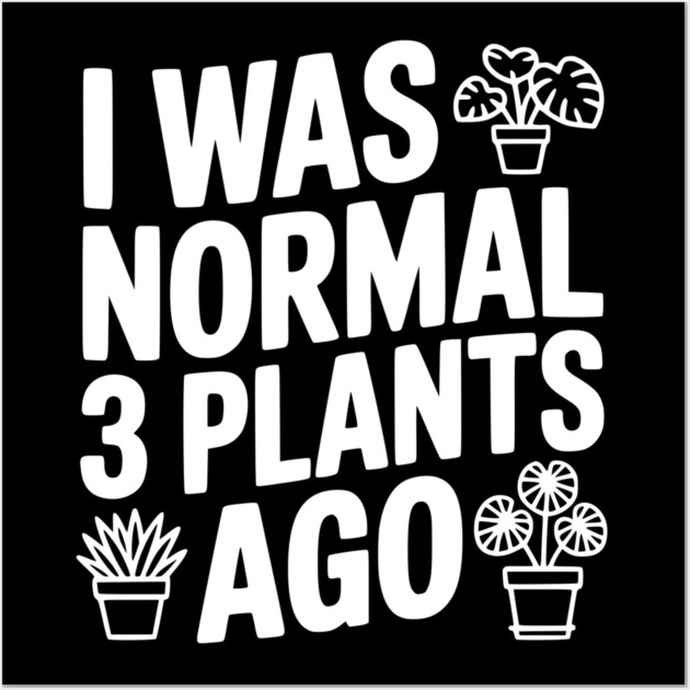 I Was Normal 3 Plants Ago Wall Art by Frank Ring