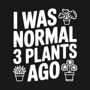I Was Normal 3 Plants Ago T-Shirt