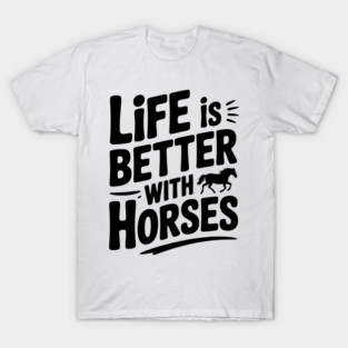 Life is Better with Horses T-Shirt