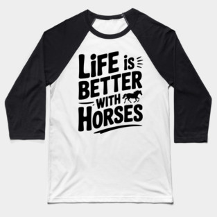 Life is Better with Horses Baseball T-Shirt