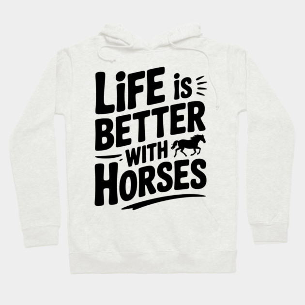 Life is Better with Horses Hoodie by Frank Ring